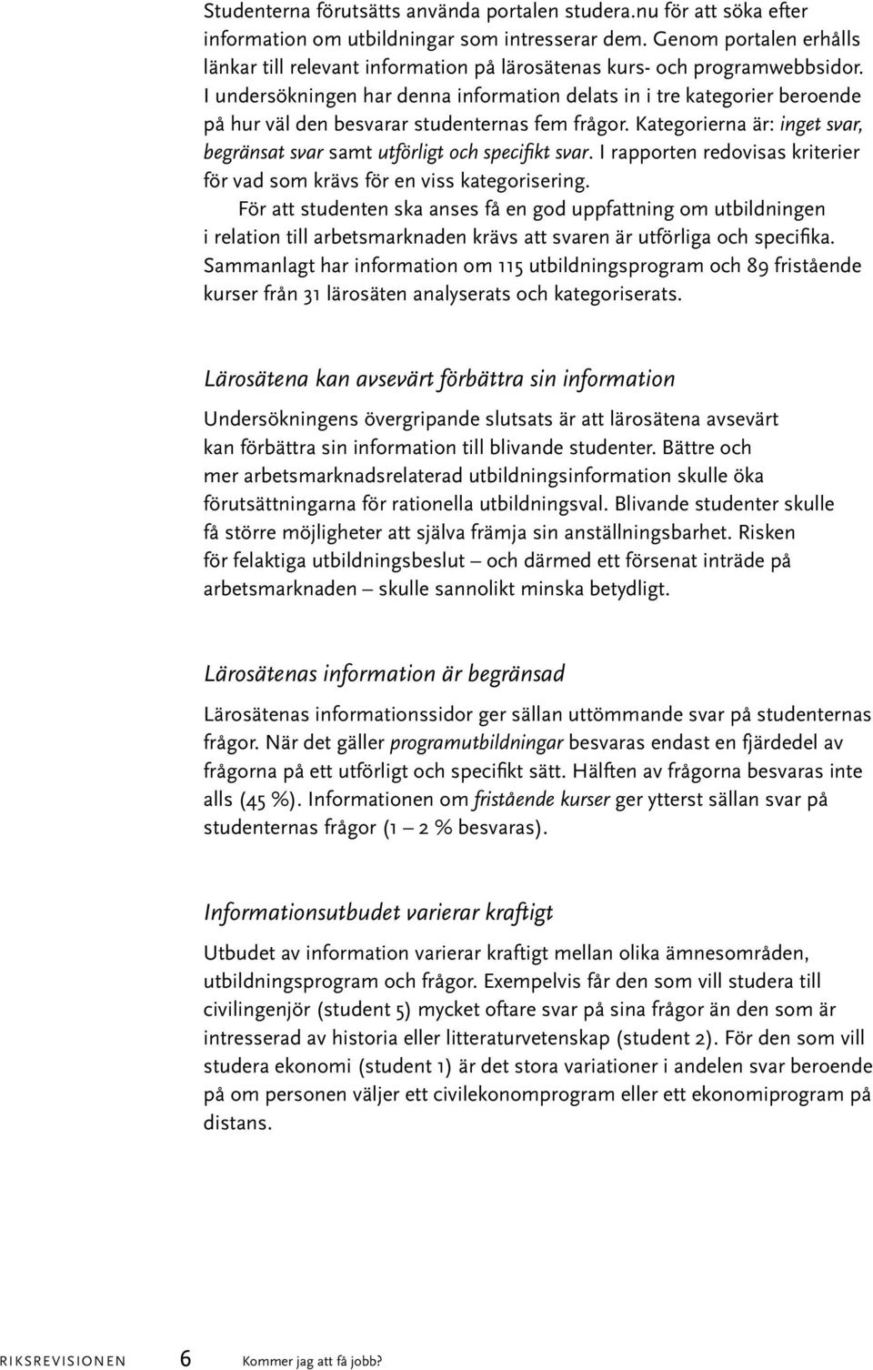 I undersökningen har denna information delats in i tre kategorier beroende på hur väl den besvarar studenternas fem frågor.