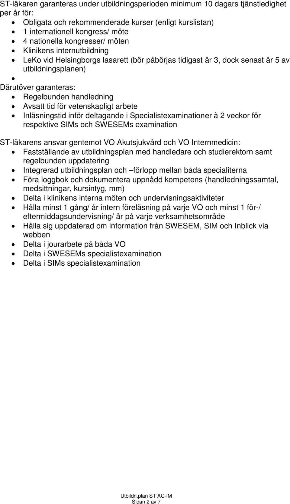 tid för vetenskapligt arbete Inläsningstid inför deltagande i Specialistexaminationer à 2 veckor för respektive SIMs och SWESEMs examination ST-läkarens ansvar gentemot VO Akutsjukvård och VO