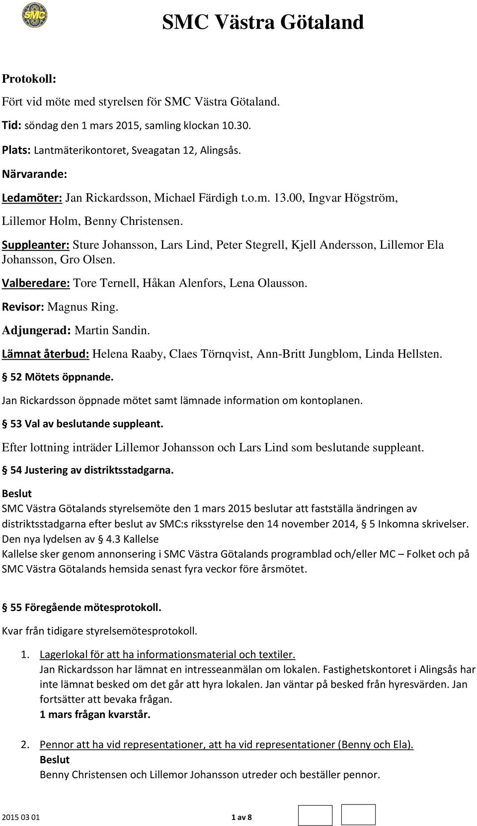 Suppleanter: Sture Johansson, Lars Lind, Peter Stegrell, Kjell Andersson, Lillemor Ela Johansson, Gro Olsen. Valberedare: Tore Ternell, Håkan Alenfors, Lena Olausson. Revisor: Magnus Ring.