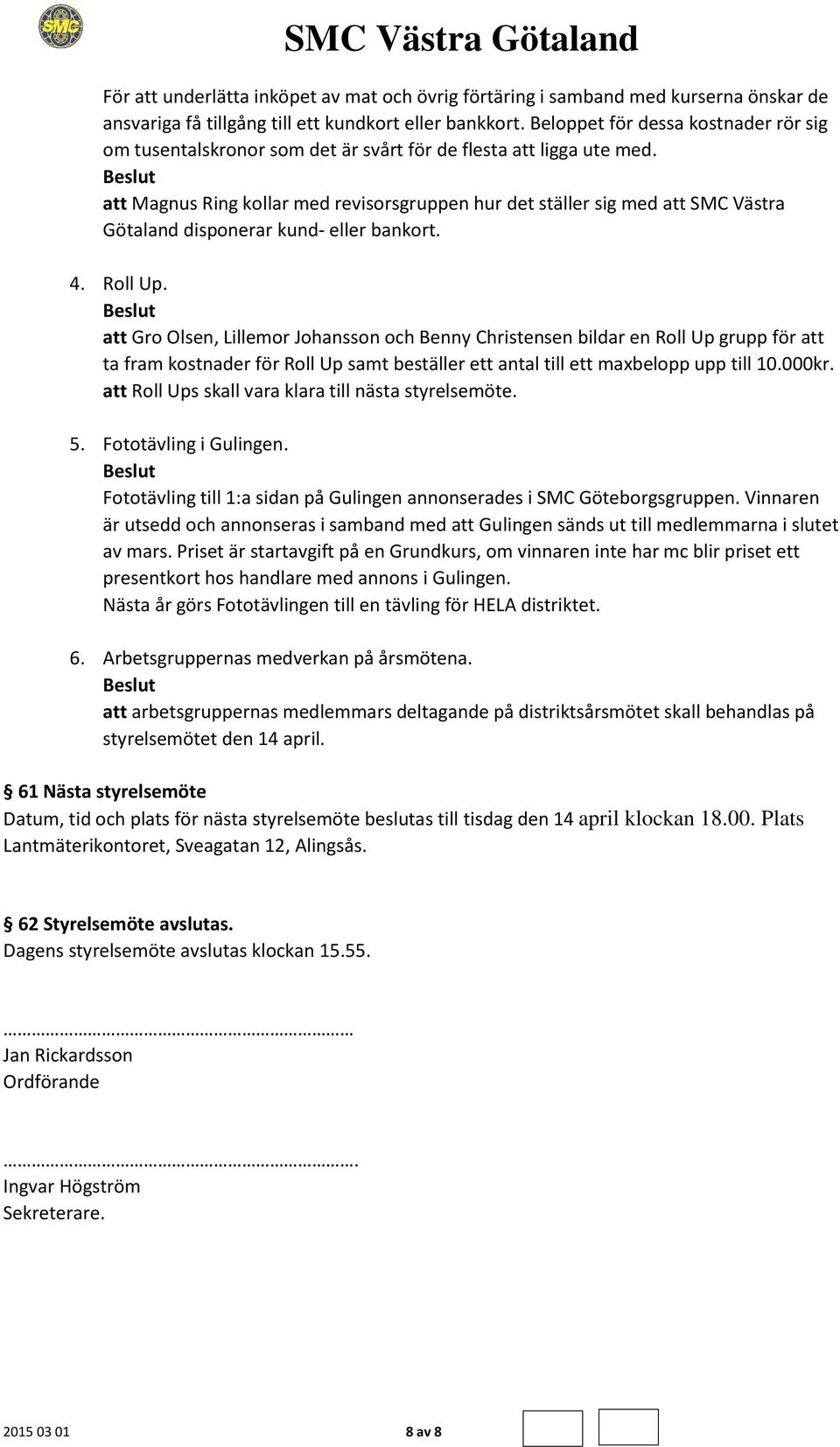 att Magnus Ring kollar med revisorsgruppen hur det ställer sig med att SMC Västra Götaland disponerar kund- eller bankort. 4. Roll Up.