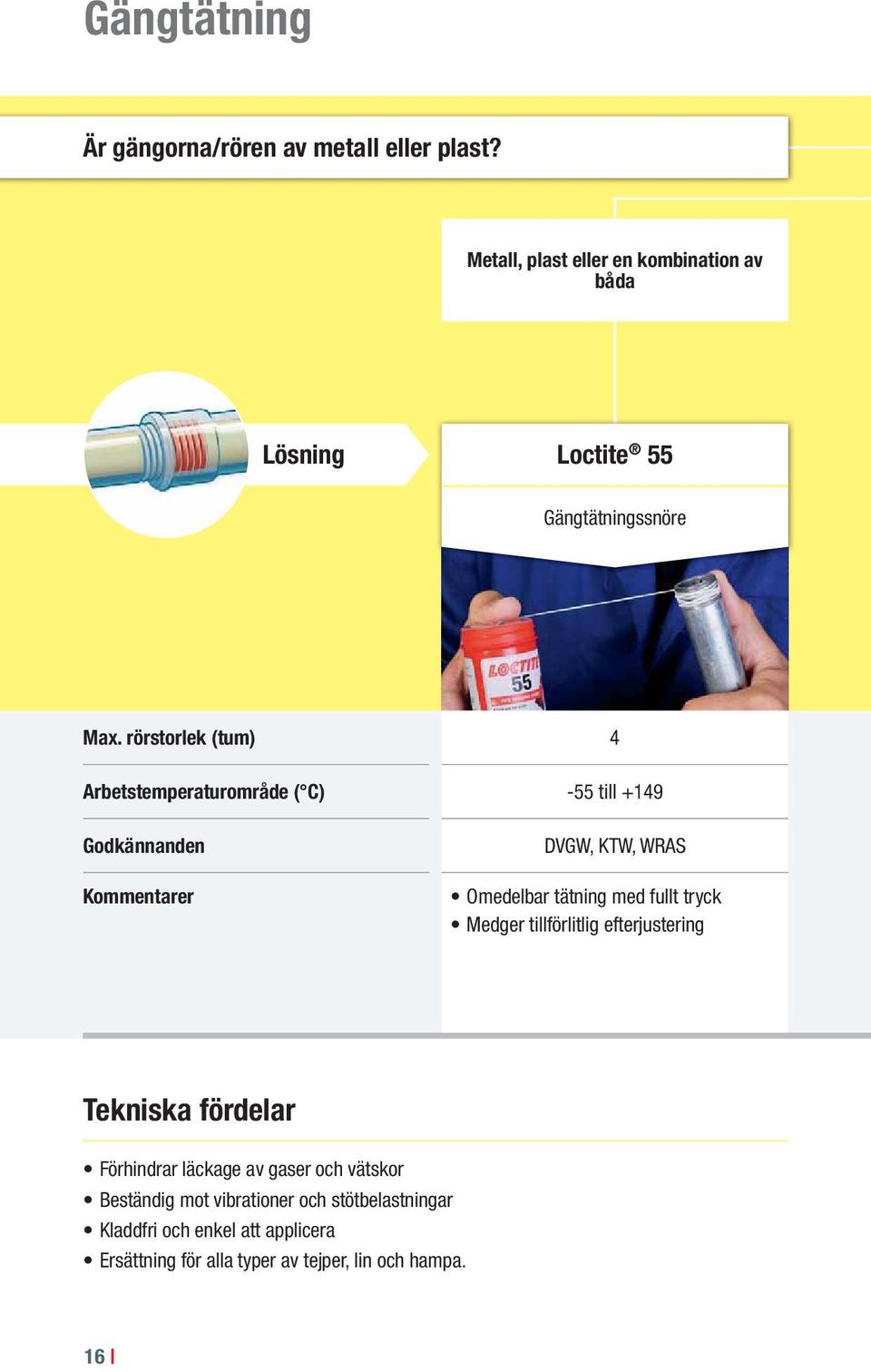 rörstorlek (tum) 4 Arbetstemperaturområde ( C) -55 till +149 Godkännanden Kommentarer DVGW, KTW, WRAS Omedelbar tätning med