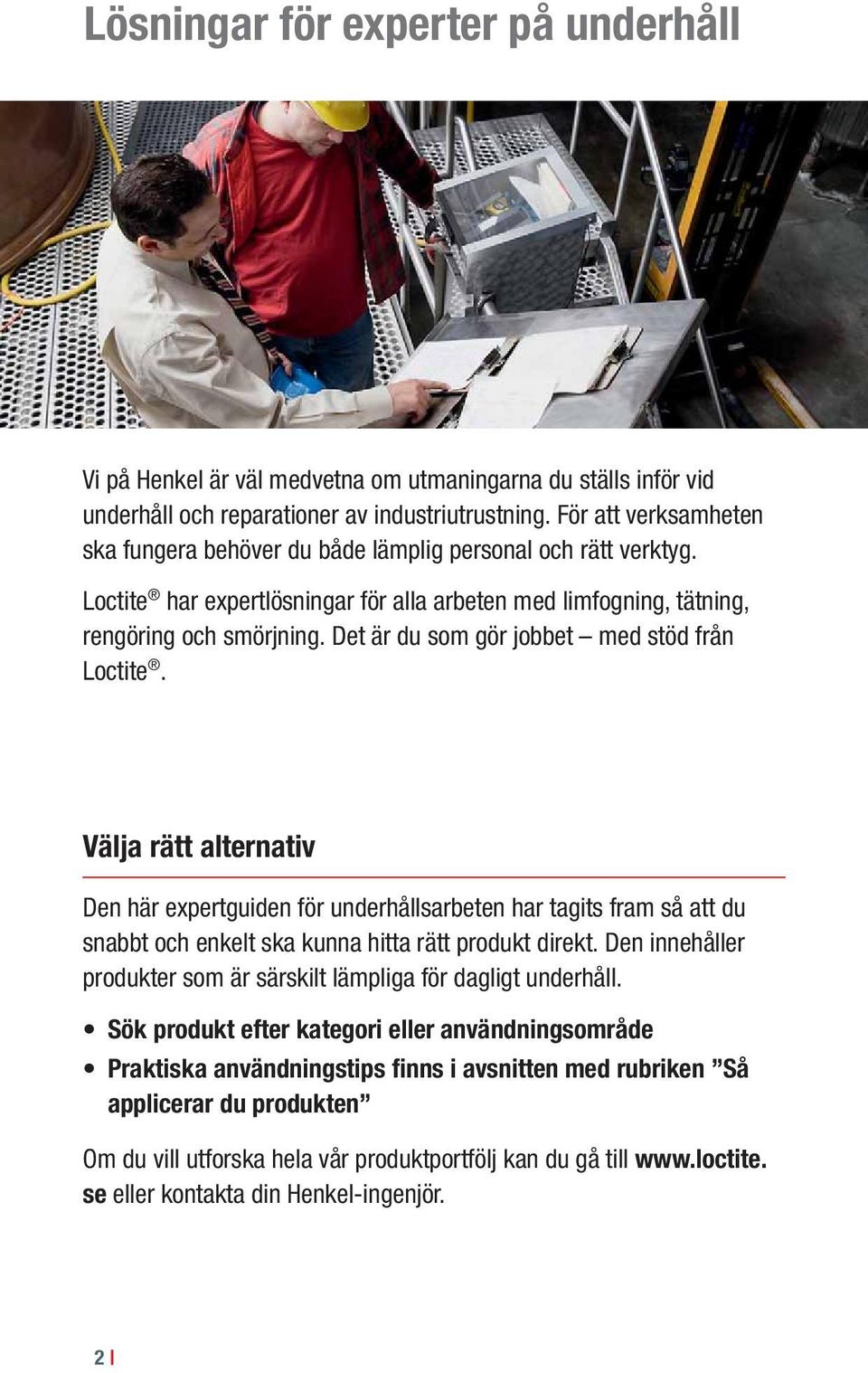 Det är du som gör jobbet med stöd från Loctite. Välja rätt alternativ Den här expertguiden för underhållsarbeten har tagits fram så att du snabbt och enkelt ska kunna hitta rätt produkt direkt.