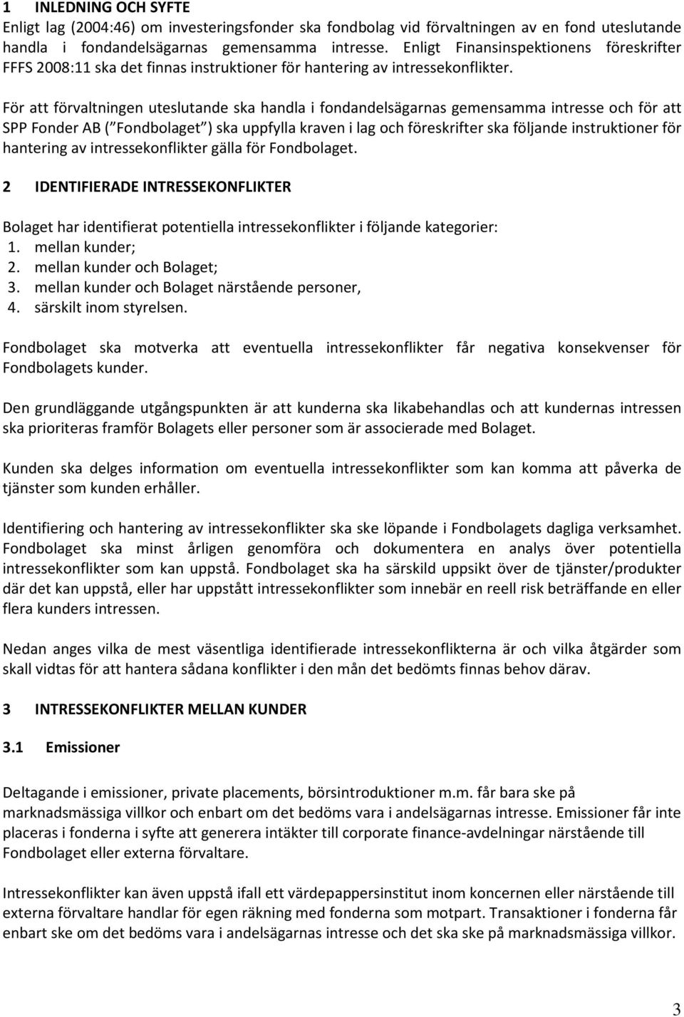 För att förvaltningen uteslutande ska handla i fondandelsägarnas gemensamma intresse och för att SPP Fonder AB ( Fondbolaget ) ska uppfylla kraven i lag och föreskrifter ska följande instruktioner