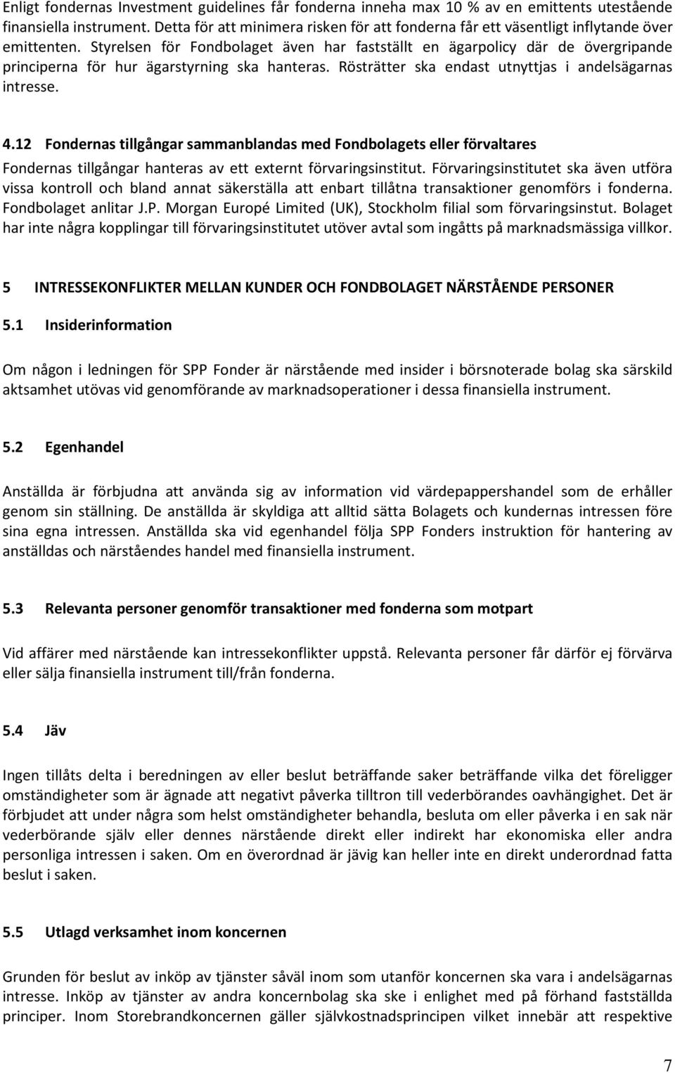 Styrelsen för Fondbolaget även har fastställt en ägarpolicy där de övergripande principerna för hur ägarstyrning ska hanteras. Rösträtter ska endast utnyttjas i andelsägarnas intresse. 4.