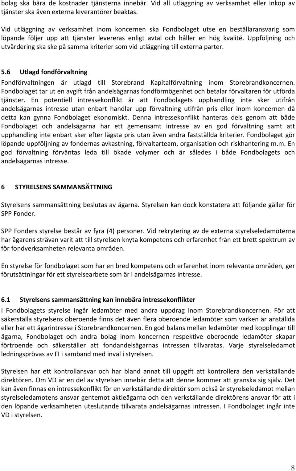 Uppföljning och utvärdering ska ske på samma kriterier som vid utläggning till externa parter. 5.