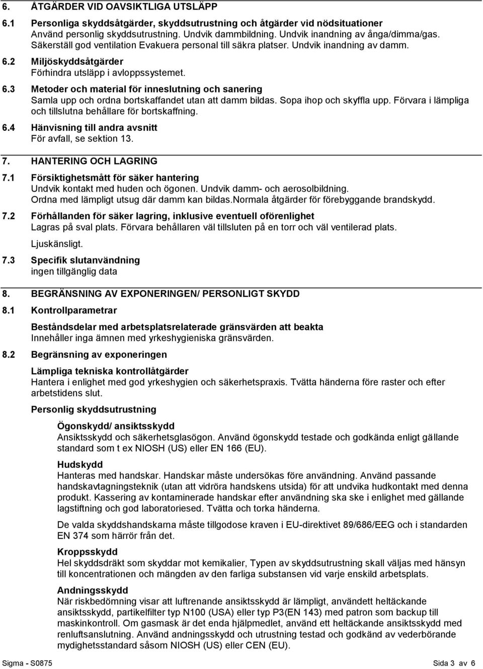 2 Miljöskyddsåtgärder Förhindra utsläpp i avloppssystemet. 6.3 Metoder och material för inneslutning och sanering Samla upp och ordna bortskaffandet utan att damm bildas. Sopa ihop och skyffla upp.