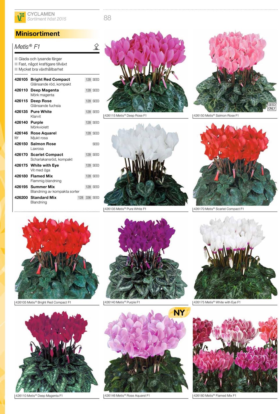 426170 Scarlet Compact Scharlakansröd, kompakt 426175 White with Eye med öga 426180 Flamed Mix Flammig blandning 426195 Summer Mix av kompakta sorter 426200 Standard Mix 128 336 426135 Metis Pure