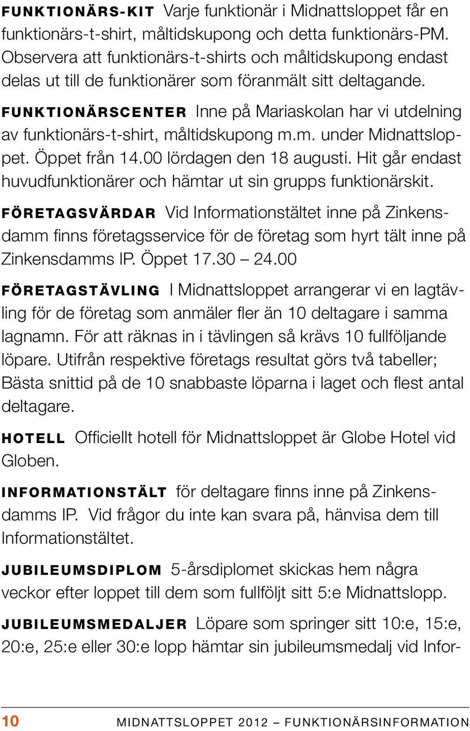 FUNKTIONÄRSCENTER Inne på Mariaskolan har vi utdelning av funktionärs-t-shirt, måltidskupong m.m. under Midnattsloppet. Öppet från 14.00 lördagen den 18 augusti.