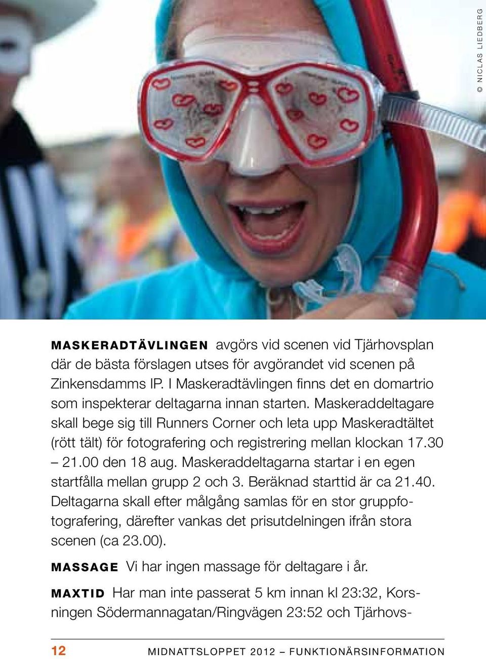 Maskeraddeltagare skall bege sig till Runners Corner och leta upp Maskeradtältet (rött tält) för fotografering och registrering mellan klockan 17.30 21.00 den 18 aug.