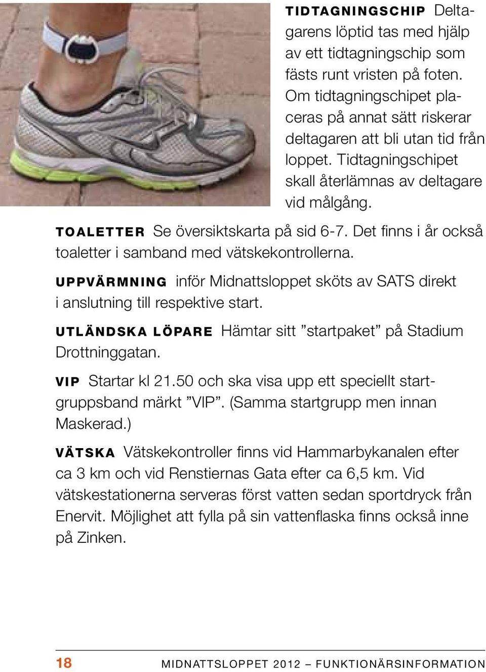 UPPVÄRMNING inför Midnattsloppet sköts av SATS direkt i anslutning till respektive start. UTLÄNDSKA LÖPARE Hämtar sitt startpaket på Stadium Drottninggatan. VIP Startar kl 21.