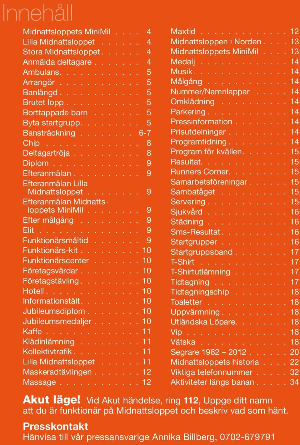 ......... 9 Efteranmälan Lilla Midnattsloppet........ 9 Efteranmälan Midnattsloppets MiniMil........ 9 Efter målgång......... 9 Elit............... 9 Funktionärsmåltid....... 9 Funktionärs-kit.