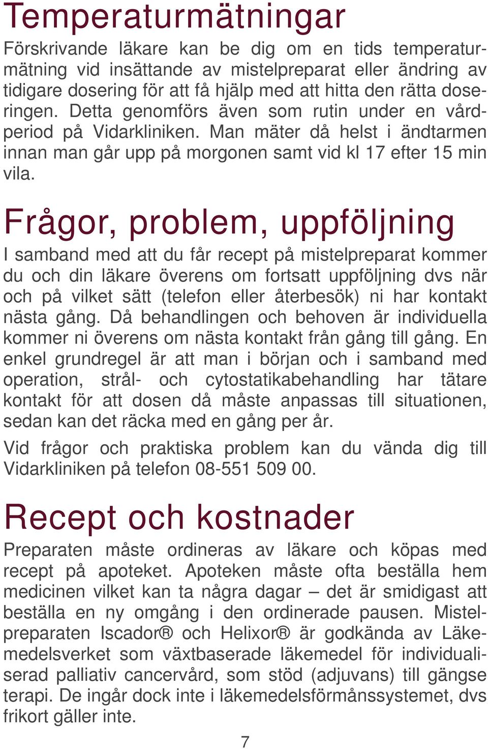 Frågor, problem, uppföljning I samband med att du får recept på mistelpreparat kommer du och din läkare överens om fortsatt uppföljning dvs när och på vilket sätt (telefon eller återbesök) ni har