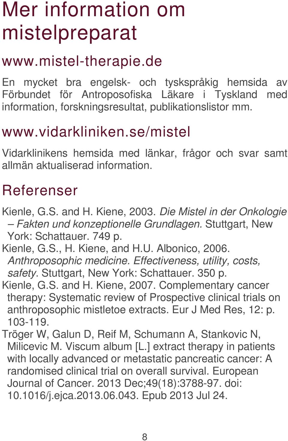 se/mistel Vidarklinikens hemsida med länkar, frågor och svar samt allmän aktualiserad information. Referenser Kienle, G.S. and H. Kiene, 2003.