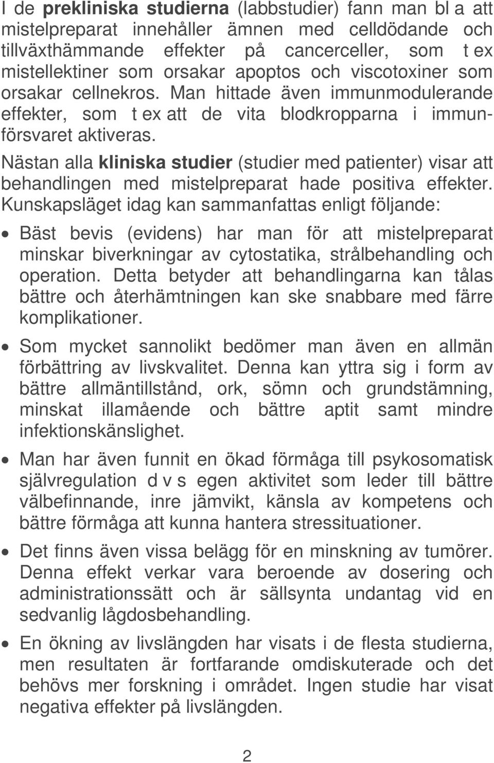 Nästan alla kliniska studier (studier med patienter) visar att behandlingen med mistelpreparat hade positiva effekter.