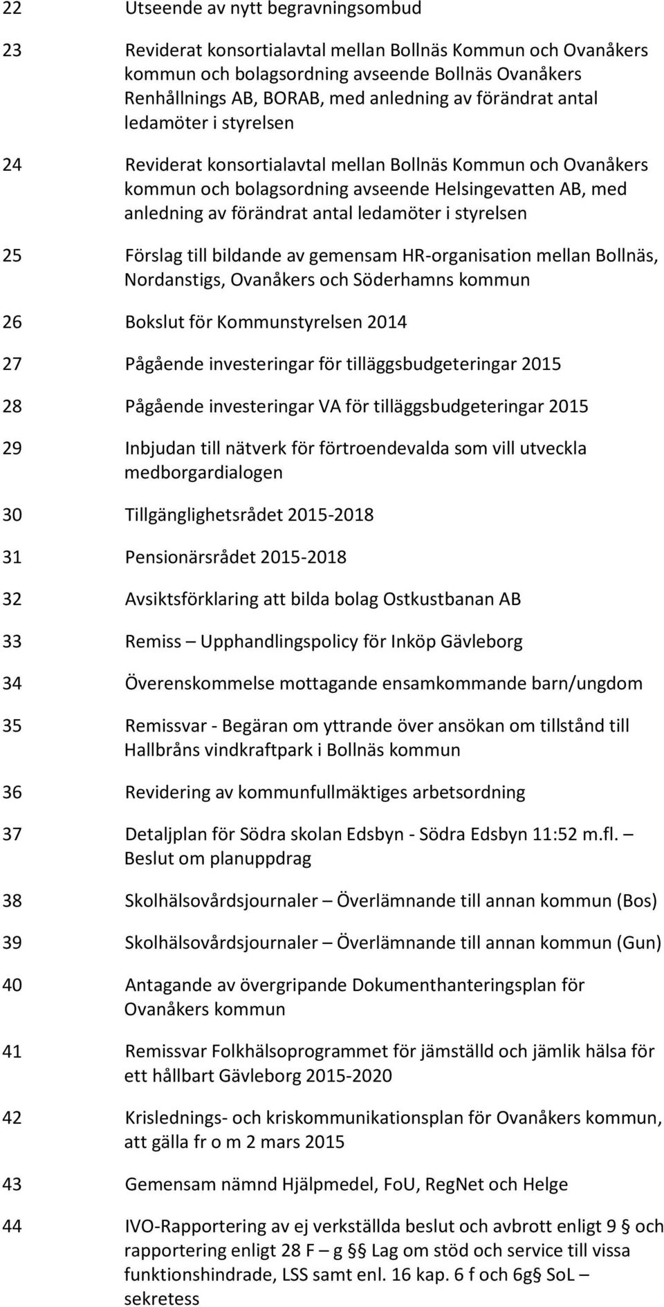 i styrelsen 25 Förslag till bildande av gemensam HR-organisation mellan Bollnäs, Nordanstigs, Ovanåkers och Söderhamns kommun 26 Bokslut för Kommunstyrelsen 2014 27 Pågående investeringar för