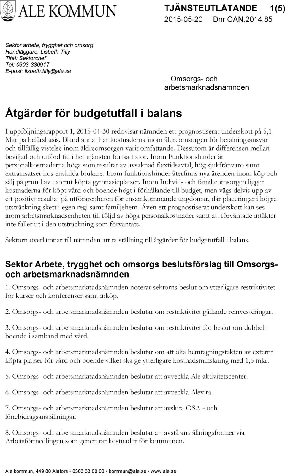 Bland annat har kostnaderna inom äldreomsorgen för betalningsansvar och tillfällig vistelse inom äldreomsorgen varit omfattande.