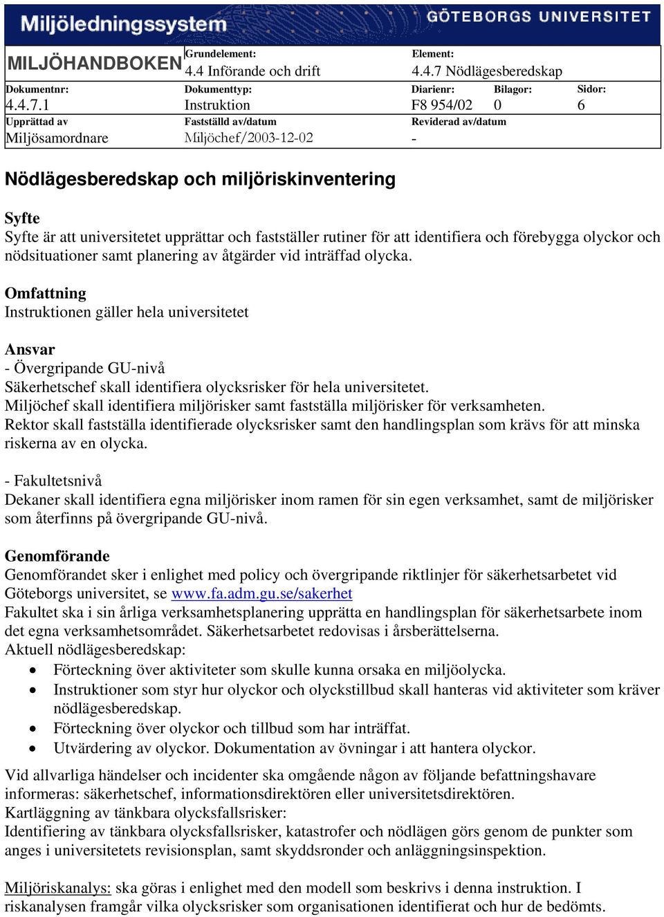 1 Upprättad av Instruktion Fastställd av/datum F8 954/02 0 Reviderad av/datum 6 Miljösamordnare Miljöchef/2003-12-02 - Nödlägesberedskap och miljöriskinventering Syfte Syfte är att universitetet