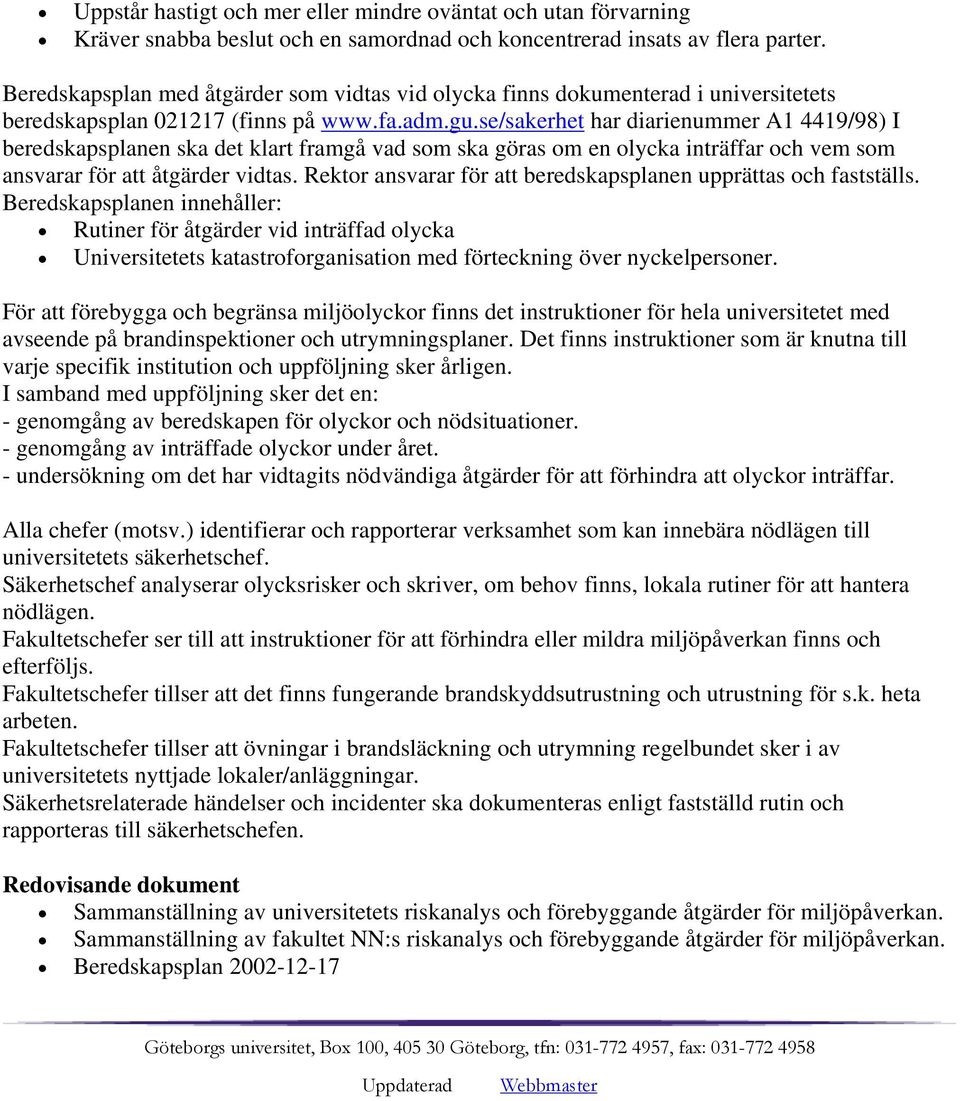 se/sakerhet har diarienummer A1 4419/98) I beredskapsplanen ska det klart framgå vad som ska göras om en olycka inträffar och vem som ansvarar för att åtgärder vidtas.