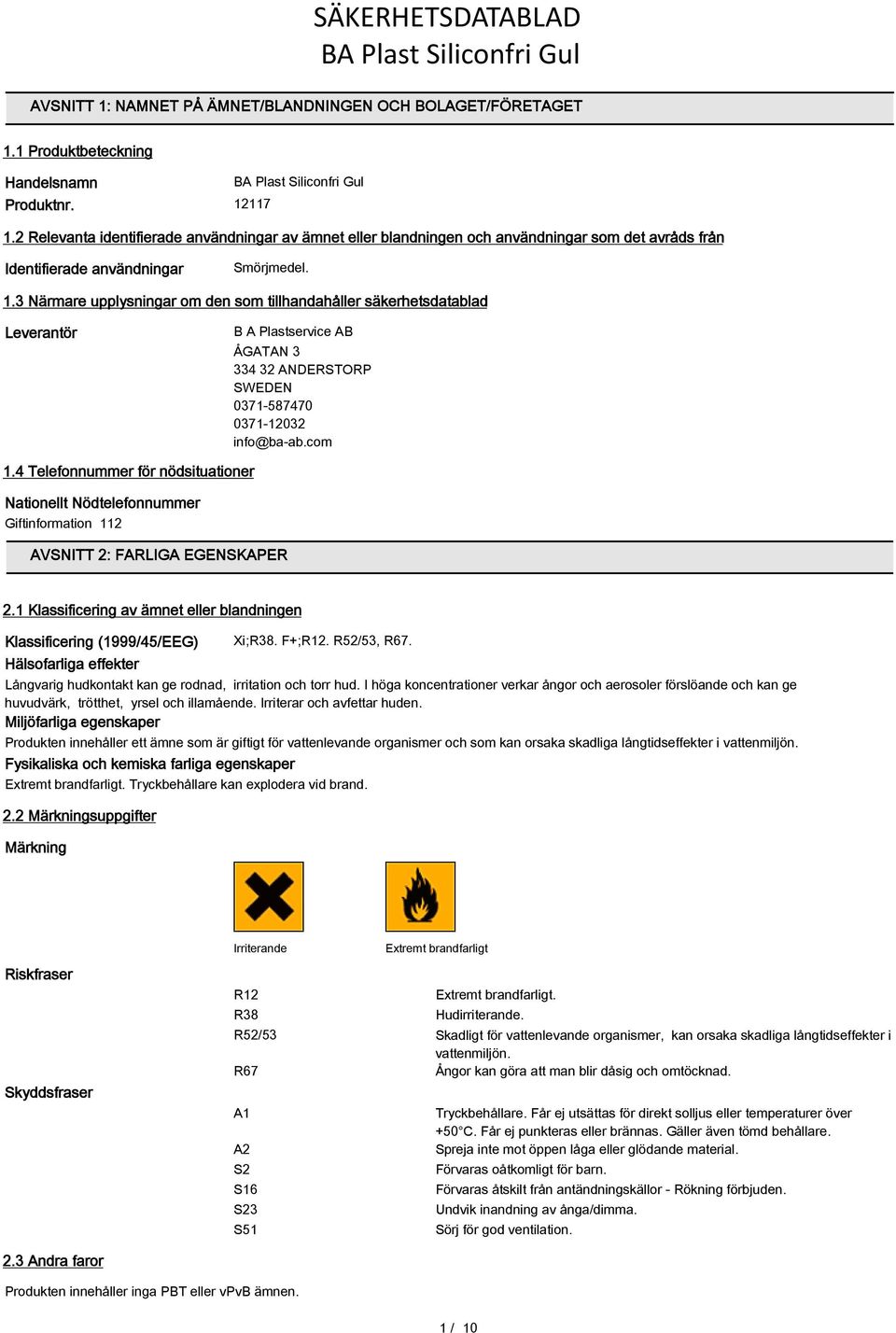 3 Närmare upplysningar om den som tillhandahåller säkerhetsdatablad Leverantör B A Plastservice AB ÅGATAN 3 334 32 ANDERSTORP SWEDEN 0371-587470 0371-12032 info@ba-ab.com 1.