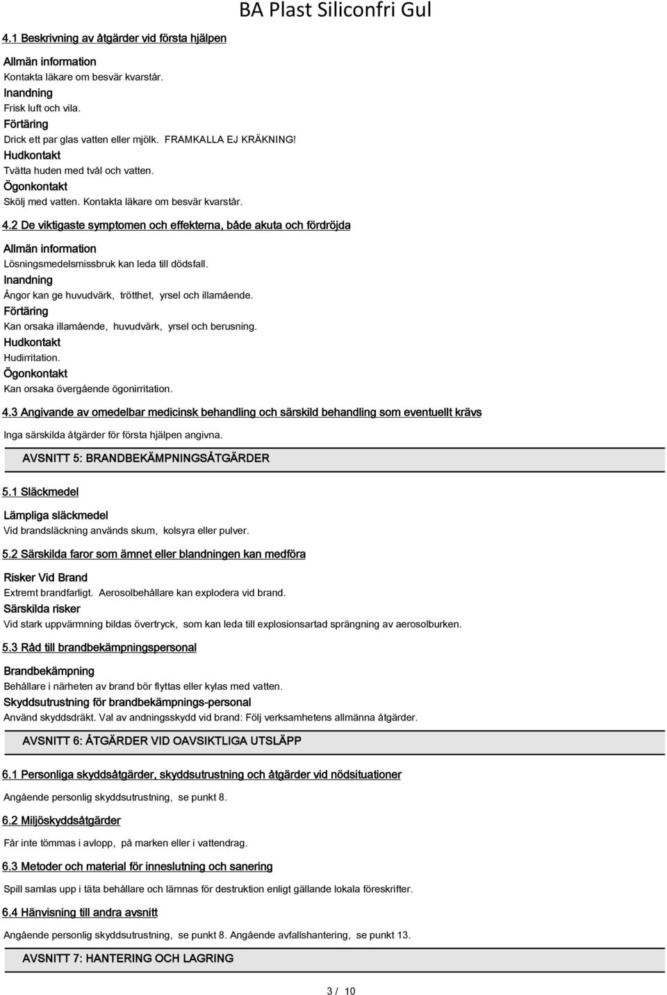 2 De viktigaste symptomen och effekterna, både akuta och fördröjda Allmän information Lösningsmedelsmissbruk kan leda till dödsfall. Inandning Ångor kan ge huvudvärk, trötthet, yrsel och illamående.