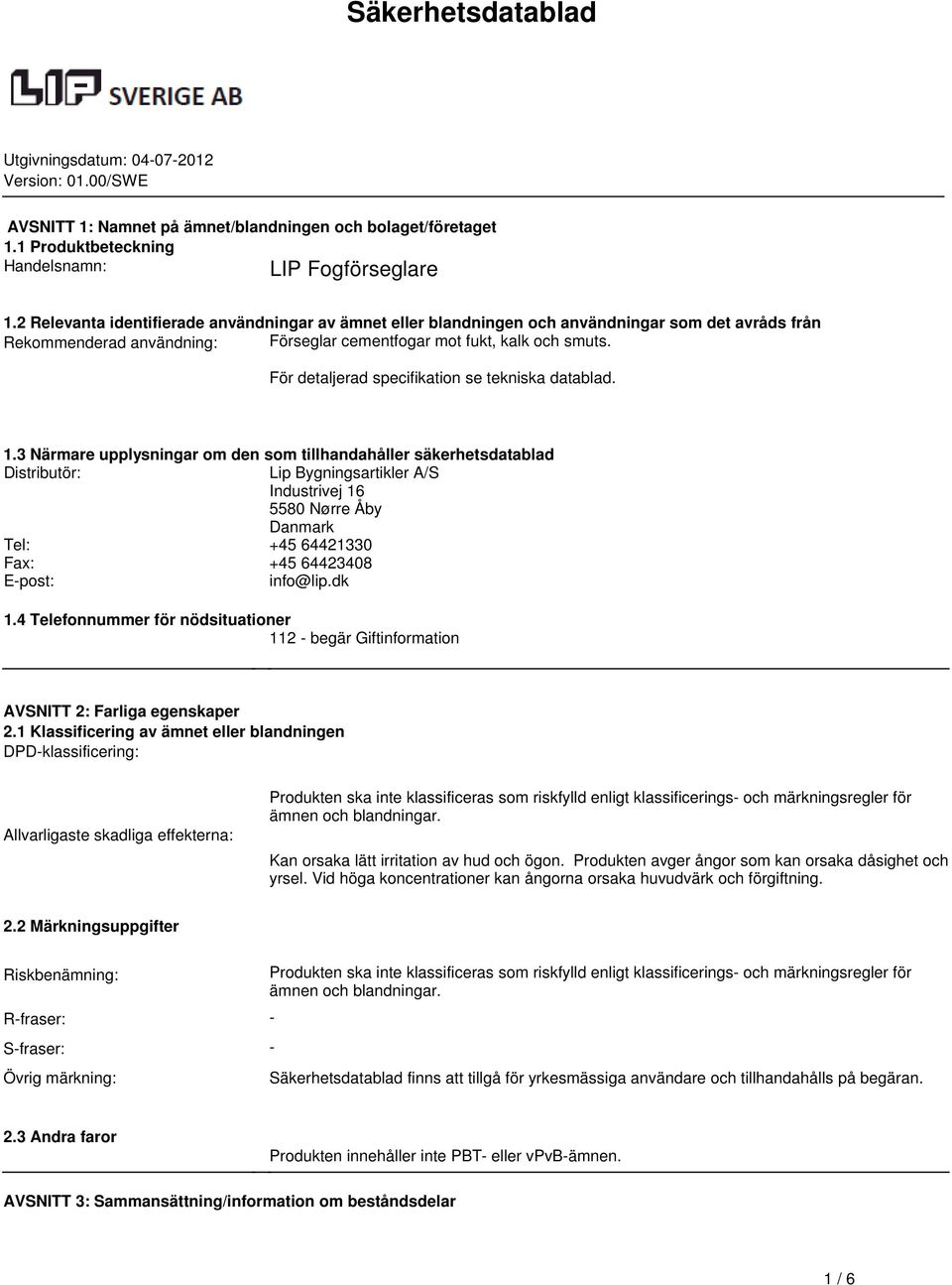 tekniska datablad 13 Närmare upplysningar om den som tillhandahåller säkerhetsdatablad Distributör: Lip Bygningsartikler A/S Industrivej 16 5580 Nørre Åby Danmark Tel: +45 64421330 Fax: +45 64423408