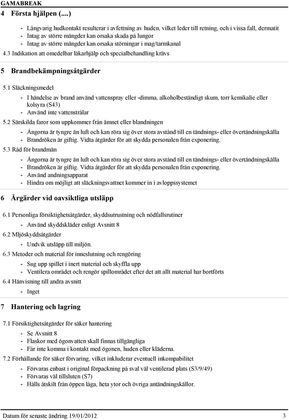 orsaka störningar i mag/tarmkanal 4.3 Indikation att omedelbar läkarhjälp och specialbehandling krävs 5 Brandbekämpningsåtgärder 5.