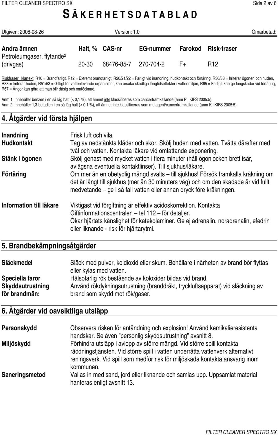 skadliga långtidseffekter i vattenmiljön, R65 = Farligt: kan ge lungskador vid förtäring, R67 = Ångor kan göra att man blir dåsig och omtöcknad. Anm 1.