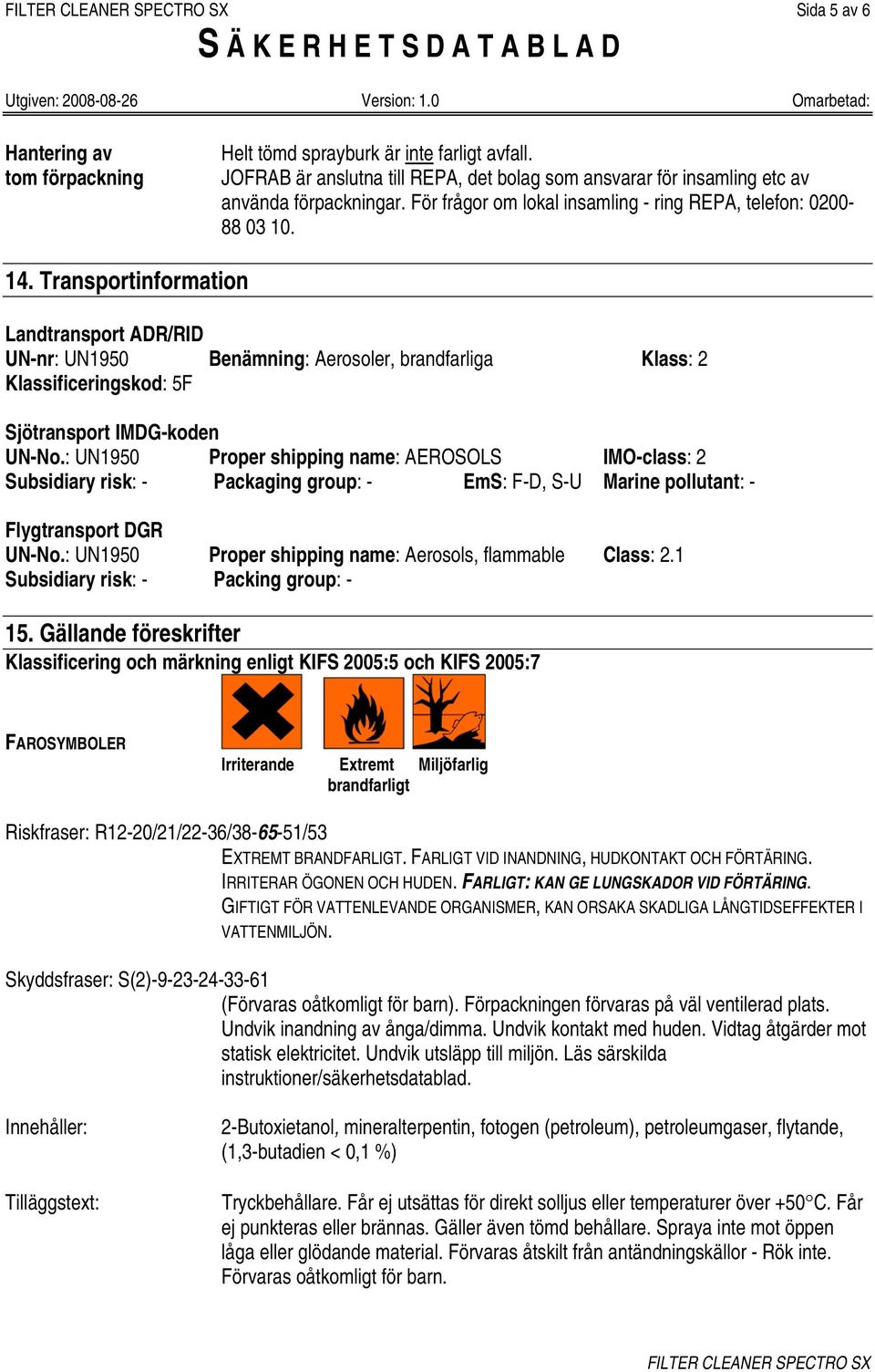 Transportinformation Landtransport ADR/RID UN-nr: UN1950 Benämning: Aerosoler, brandfarliga Klass: 2 Klassificeringskod: 5F Sjötransport IMDG-koden UN-No.