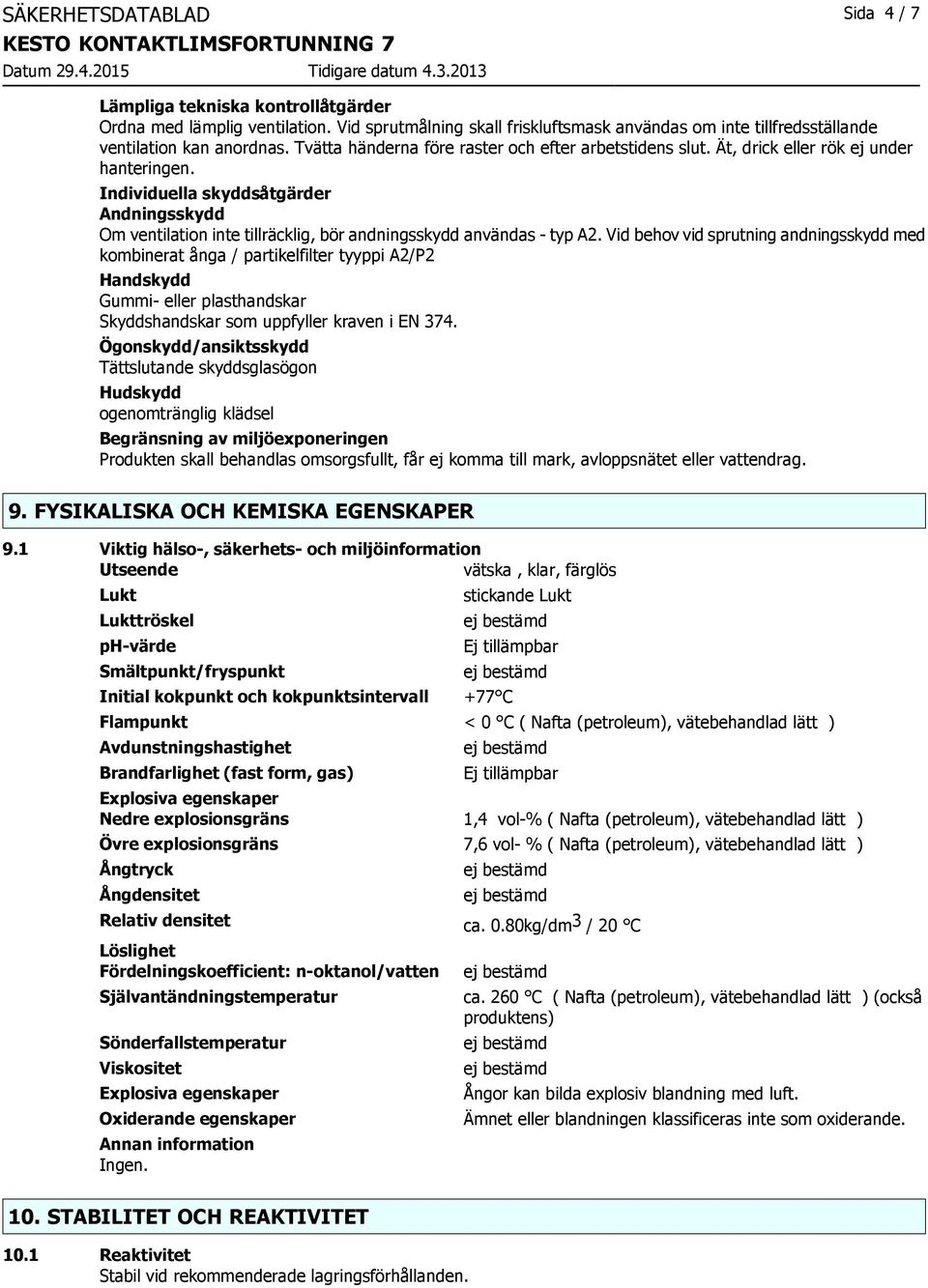 Individuella skyddsåtgärder Andningsskydd Om ventilation inte tillräcklig, bör andningsskydd användas - typ A2.