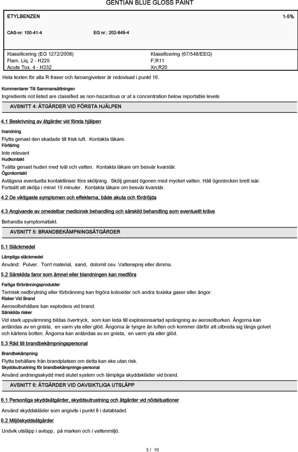 Kommentarer Till Sammansättningen Ingredients not listed are classified as non-hazardous or at a concentration below reportable levels AVSNITT 4: ÅTGÄRDER VID FÖRSTA HJÄLPEN 4.