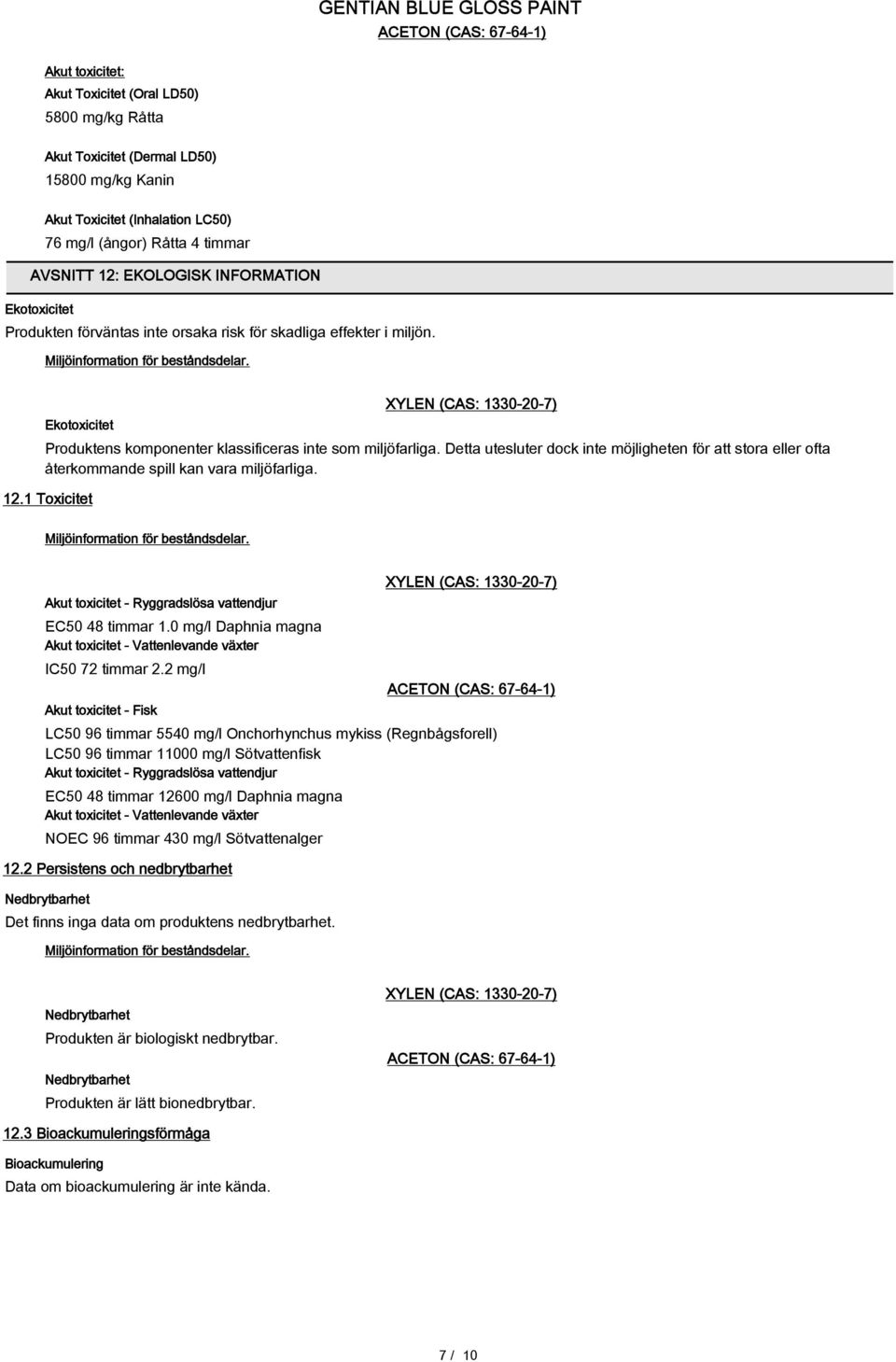 Detta utesluter dock inte möjligheten för att stora eller ofta återkommande spill kan vara miljöfarliga. 12.1 Toxicitet Akut toxicitet - Ryggradslösa vattendjur EC50 48 timmar 1.