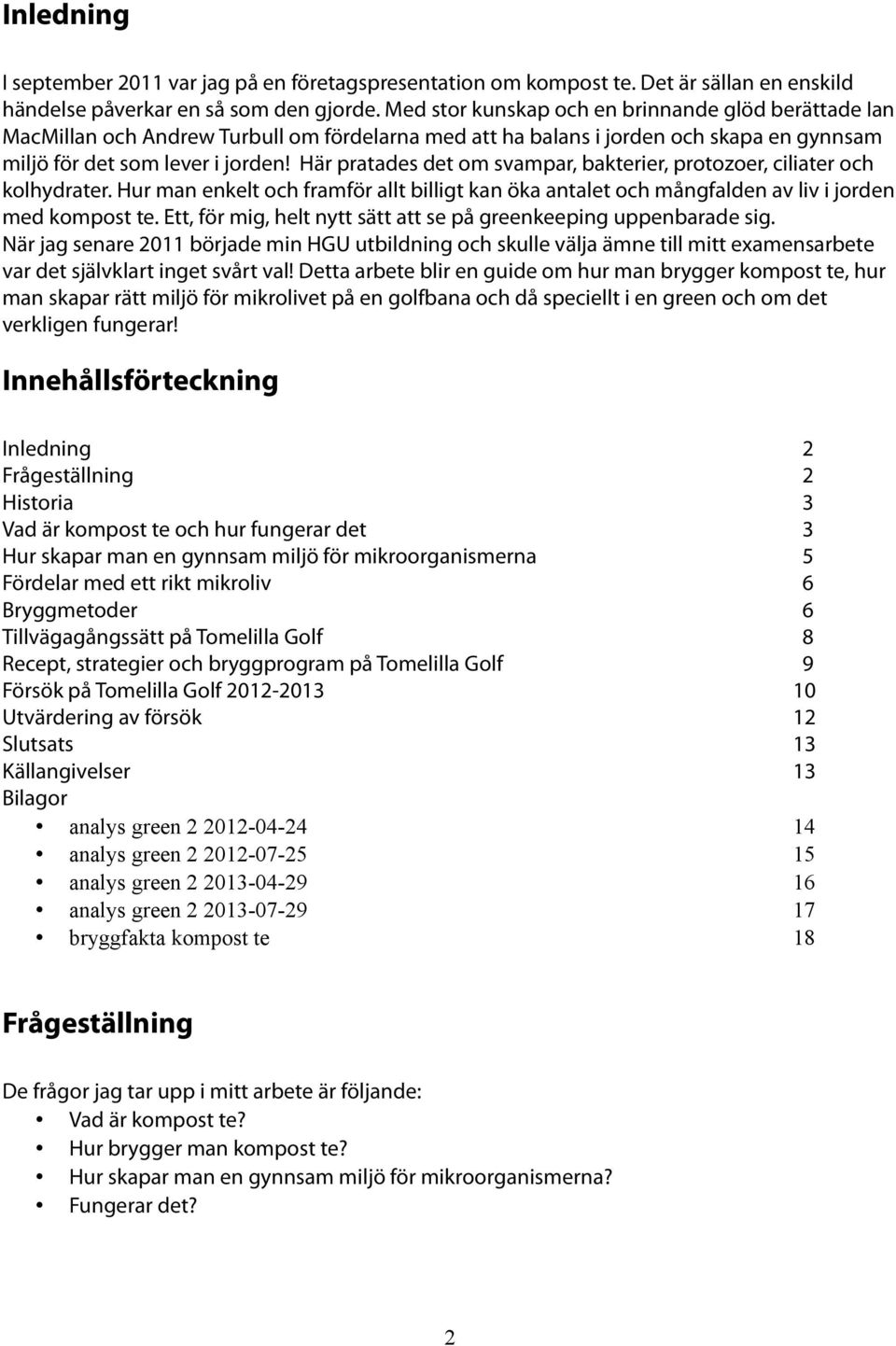 Här pratades det om svampar, bakterier, protozoer, ciliater och kolhydrater. Hur man enkelt och framför allt billigt kan öka antalet och mångfalden av liv i jorden med kompost te.