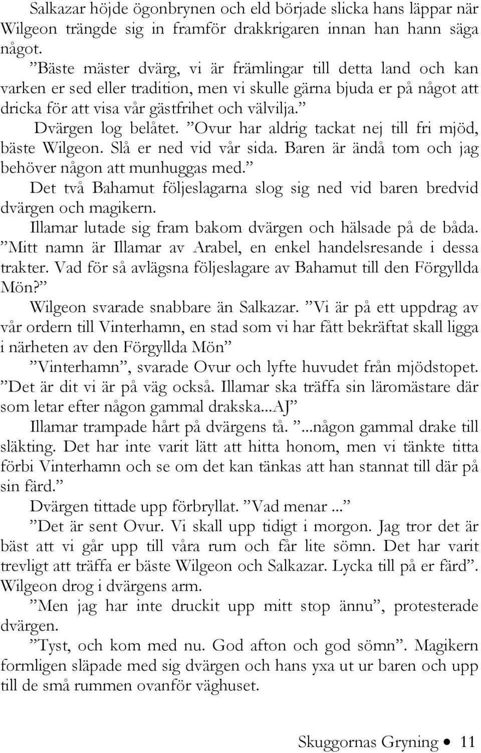 Dvärgen log belåtet. Ovur har aldrig tackat nej till fri mjöd, bäste Wilgeon. Slå er ned vid vår sida. Baren är ändå tom och jag behöver någon att munhuggas med.