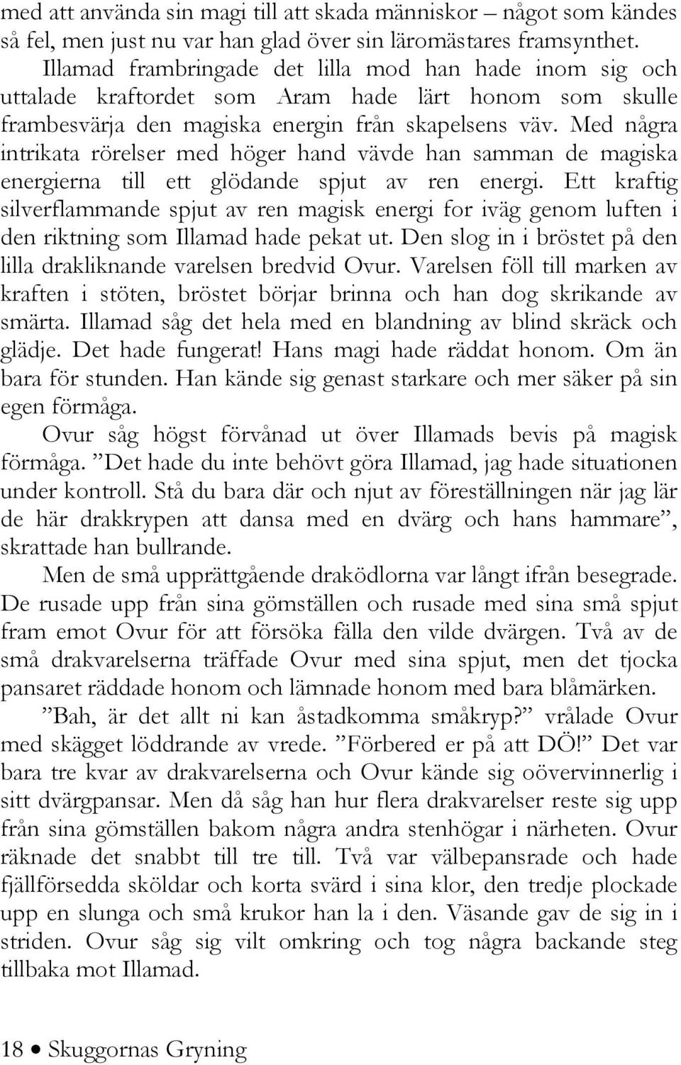 Med några intrikata rörelser med höger hand vävde han samman de magiska energierna till ett glödande spjut av ren energi.