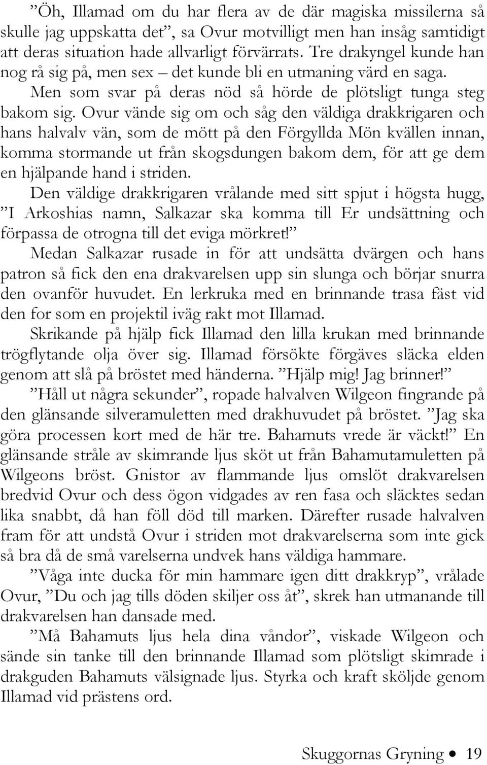 Ovur vände sig om och såg den väldiga drakkrigaren och hans halvalv vän, som de mött på den Förgyllda Mön kvällen innan, komma stormande ut från skogsdungen bakom dem, för att ge dem en hjälpande