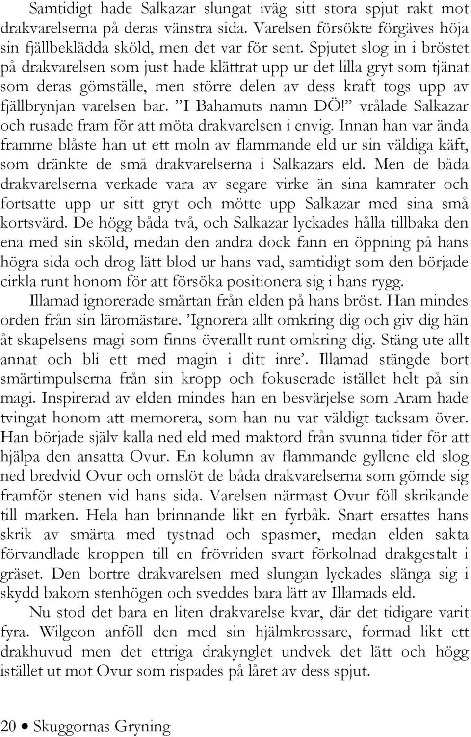 I Bahamuts namn DÖ! vrålade Salkazar och rusade fram för att möta drakvarelsen i envig.