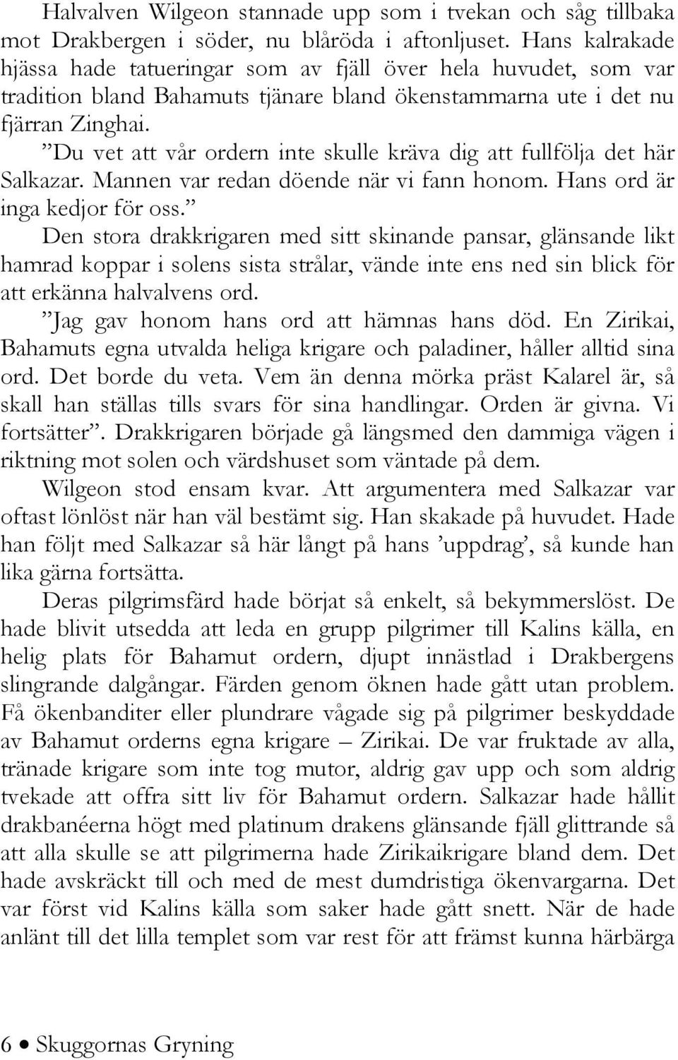 Du vet att vår ordern inte skulle kräva dig att fullfölja det här Salkazar. Mannen var redan döende när vi fann honom. Hans ord är inga kedjor för oss.