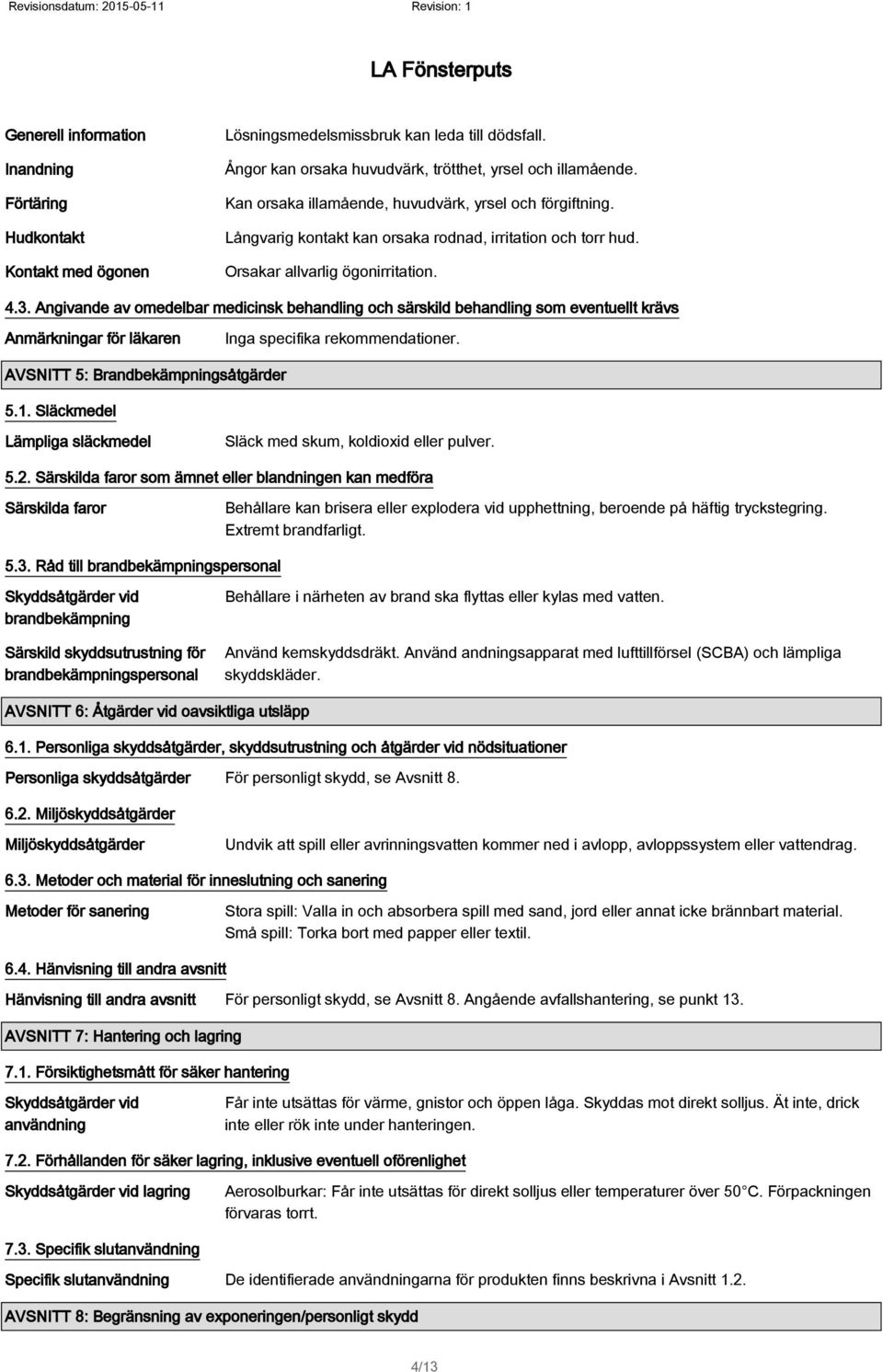 Angivande av omedelbar medicinsk behandling och särskild behandling som eventuellt krävs Anmärkningar för läkaren Inga specifika rekommendationer. AVSNITT 5: Brandbekämpningsåtgärder 5.1.