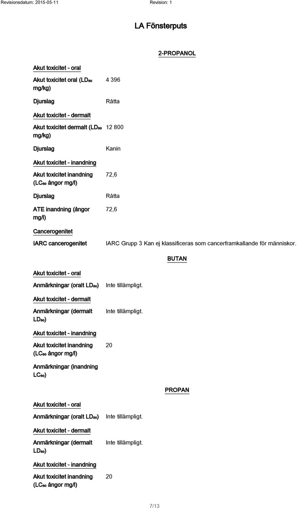 BUTAN Akut toxicitet - oral Anmärkningar (oralt LD₅₀) Inte tillämpligt. Akut toxicitet - dermalt Anmärkningar (dermalt LD₅₀) Inte tillämpligt.