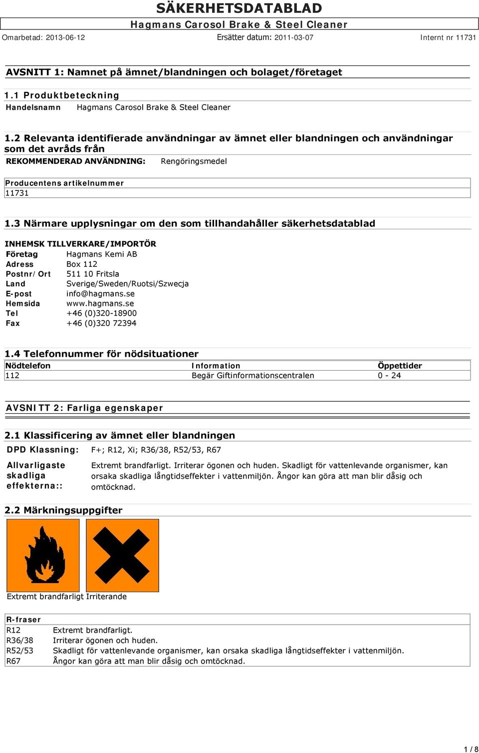 3 Närmare upplysningar om den som tillhandahåller säkerhetsdatablad INHEMSK TILLVERKARE/IMPORTÖR Företag Hagmans Kemi AB Adress Box 112 Postnr/Ort 511 10 Fritsla Land Sverige/Sweden/Ruotsi/Szwecja