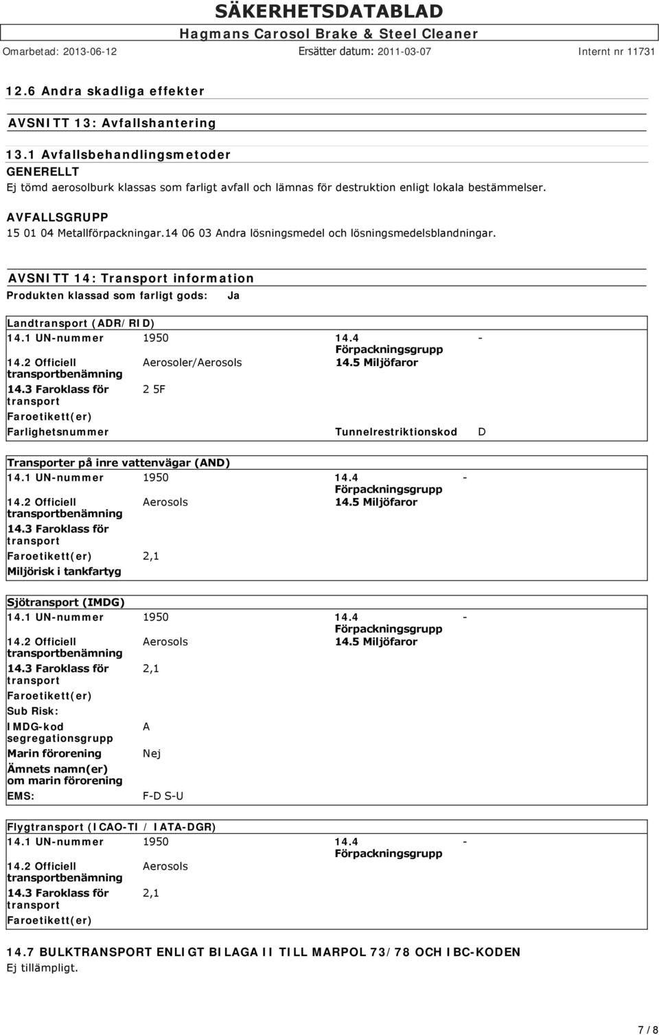 1 UNnummer 1950 14.4 Förpackningsgrupp 14.2 Officiell Aerosoler/Aerosols 14.5 Miljöfaror transportbenämning 14.