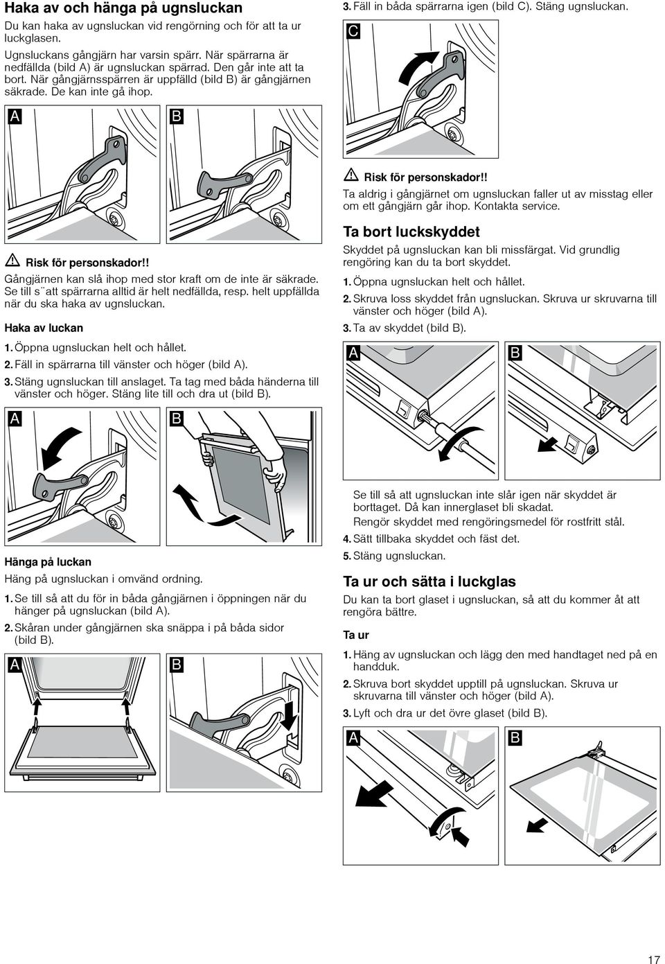 ! Ta aldrig i gångjärnet om ugnsluckan faller ut av misstag eller om ett gångjärn går ihop. Kontakta service. ã=risk för personskador!! Gångjärnen kan slå ihop med stor kraft om de inte är säkrade.
