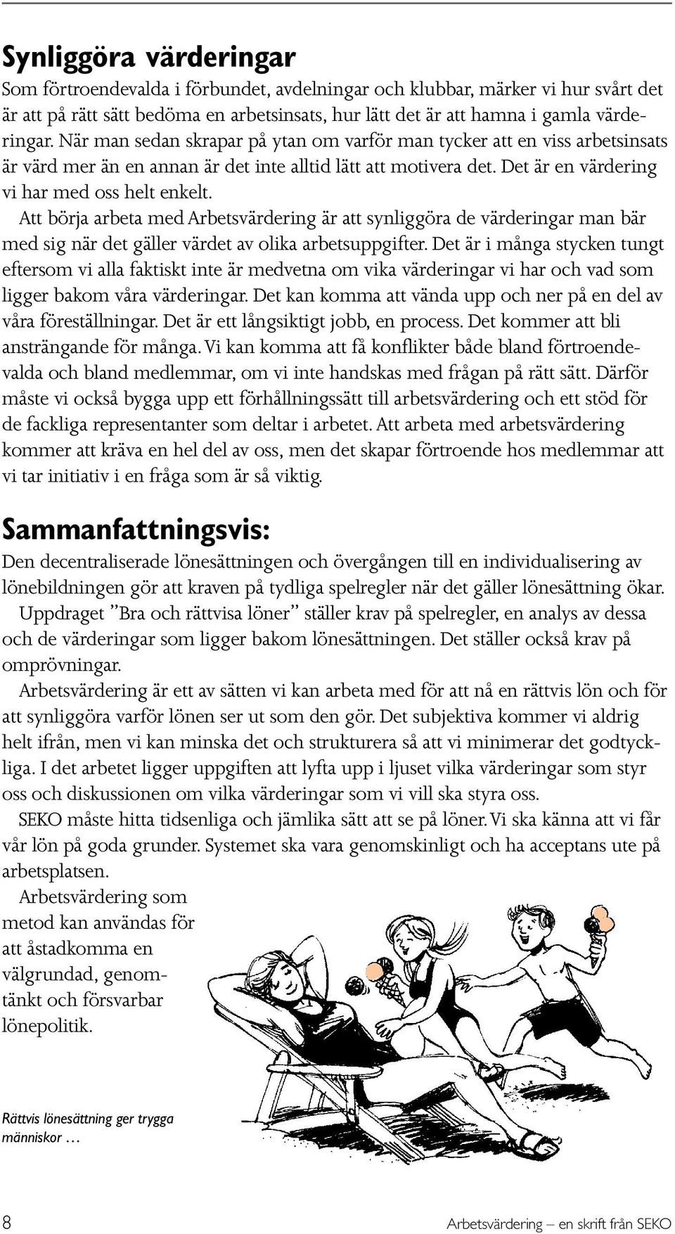 Att börja arbeta med Arbetsvärdering är att synliggöra de värderingar man bär med sig när det gäller värdet av olika arbetsuppgifter.