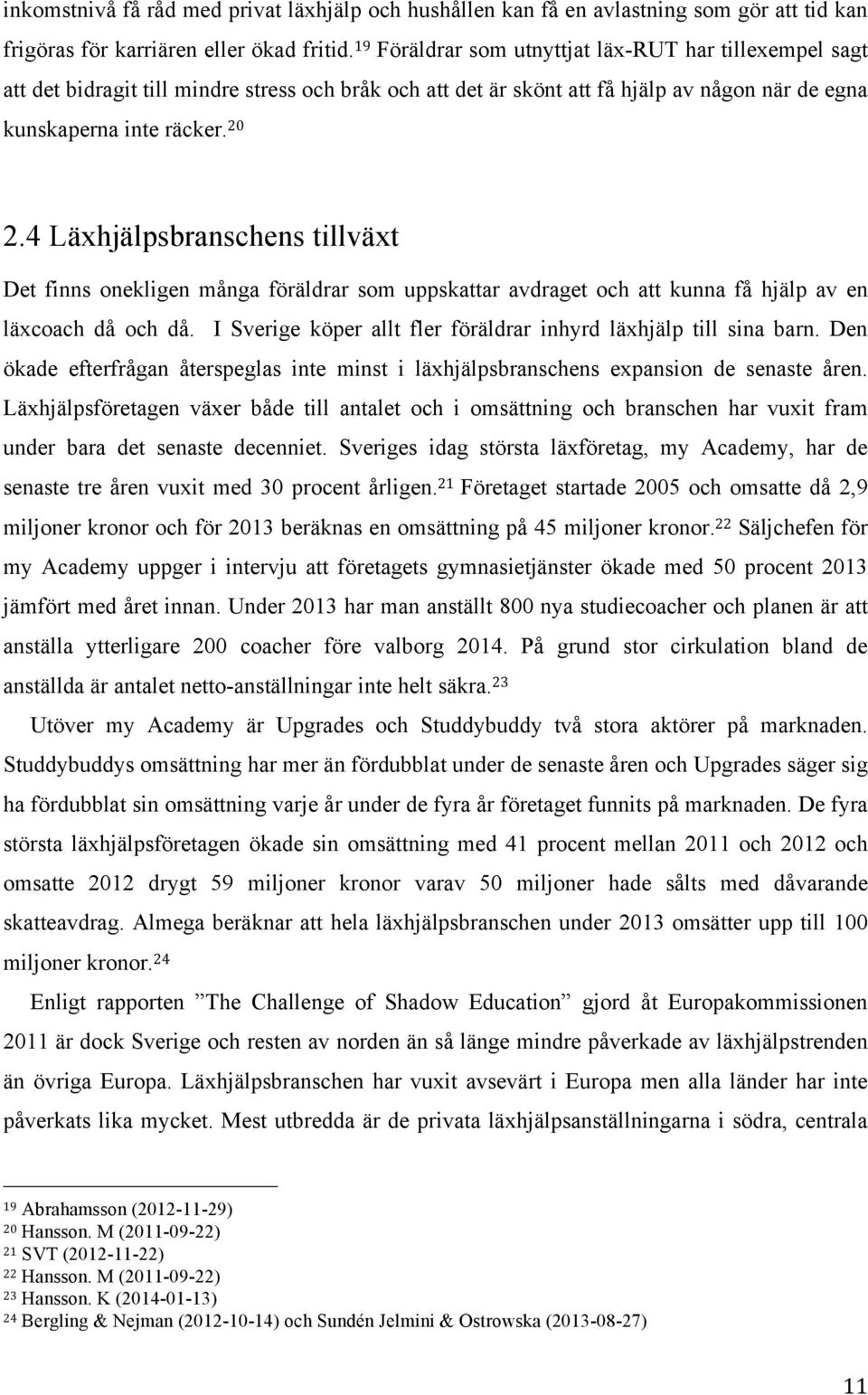 4 Läxhjälpsbranschens tillväxt Det finns onekligen många föräldrar som uppskattar avdraget och att kunna få hjälp av en läxcoach då och då.