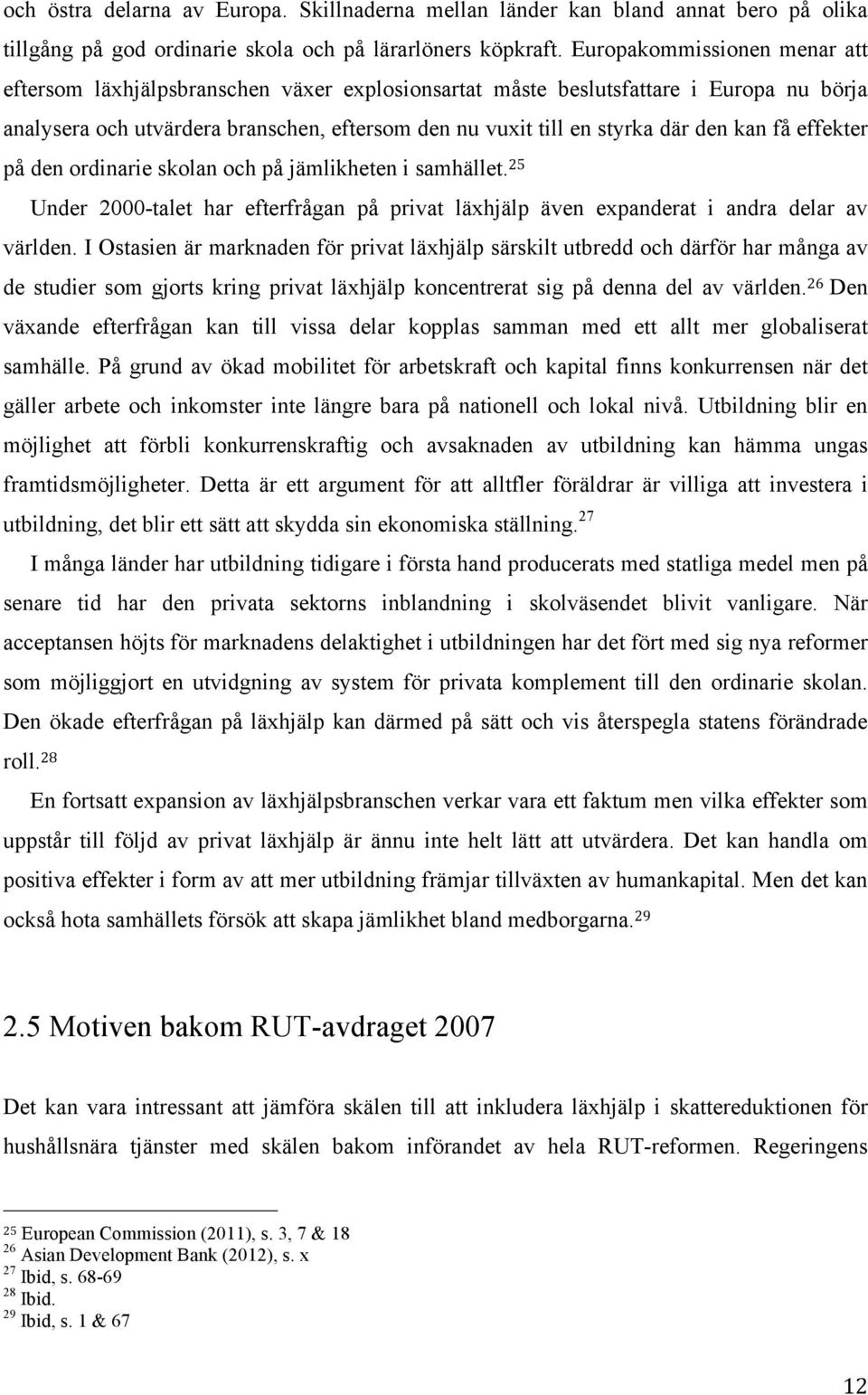 kan få effekter på den ordinarie skolan och på jämlikheten i samhället. 25 Under 2000-talet har efterfrågan på privat läxhjälp även expanderat i andra delar av världen.