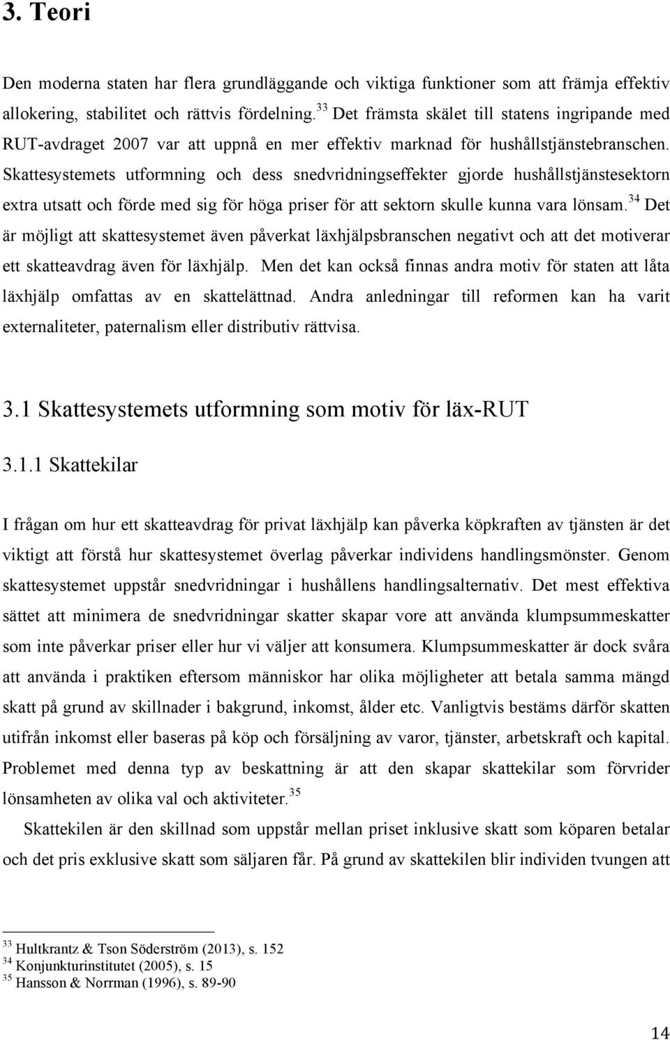 Skattesystemets utformning och dess snedvridningseffekter gjorde hushållstjänstesektorn extra utsatt och förde med sig för höga priser för att sektorn skulle kunna vara lönsam.