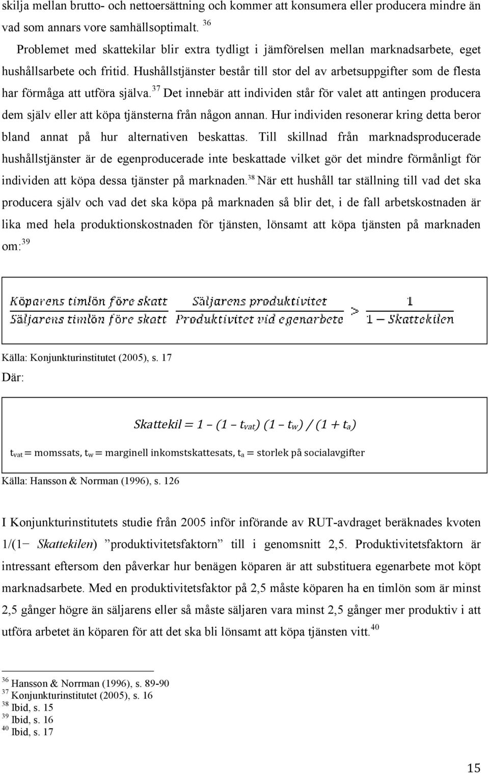 Hushållstjänster består till stor del av arbetsuppgifter som de flesta har förmåga att utföra själva.