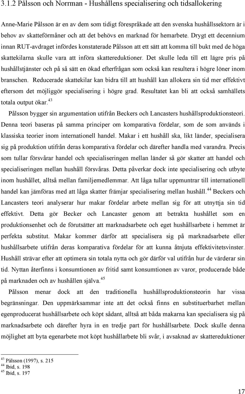 Drygt ett decennium innan RUT-avdraget infördes konstaterade Pålsson att ett sätt att komma till bukt med de höga skattekilarna skulle vara att införa skattereduktioner.