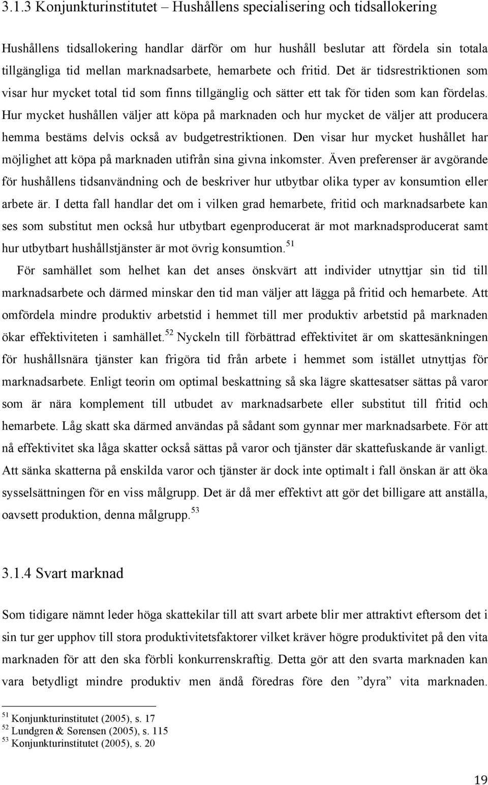 Hur mycket hushållen väljer att köpa på marknaden och hur mycket de väljer att producera hemma bestäms delvis också av budgetrestriktionen.