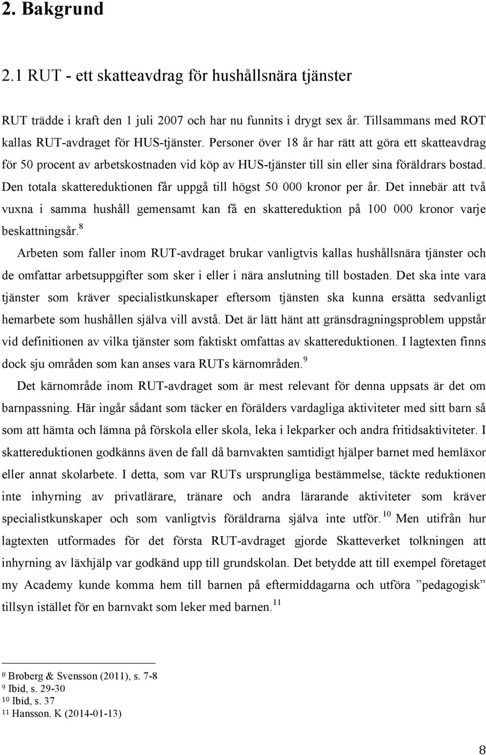 Den totala skattereduktionen får uppgå till högst 50 000 kronor per år. Det innebär att två vuxna i samma hushåll gemensamt kan få en skattereduktion på 100 000 kronor varje beskattningsår.